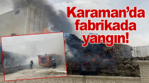 Karaman'da fabrikada yangın çıktı!