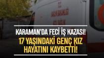 Karaman’da soğuk havada iş kazası: 17 yaşındaki genç kız yaşamını yitirdi!